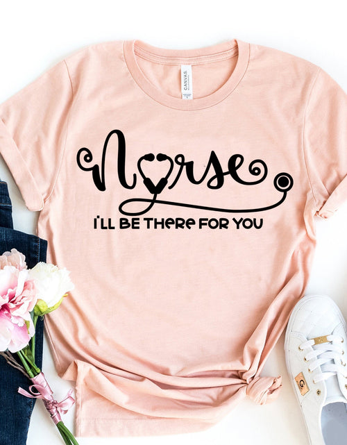 Load image into Gallery viewer, Nurse - I&#39;ll be there for you T-shirt
