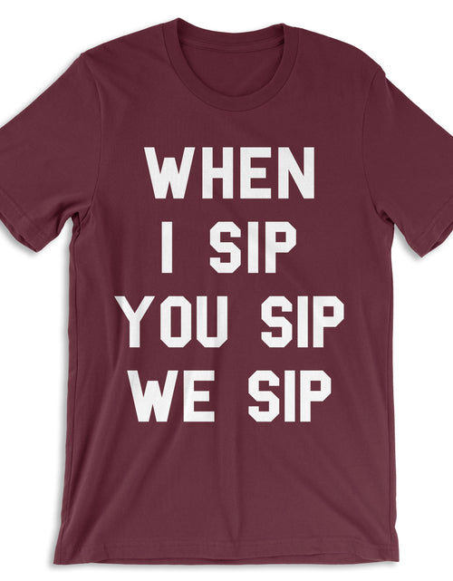 Load image into Gallery viewer, Women&#39;s - When I Sip You Sip, We Sip Maroon T-Shirt
