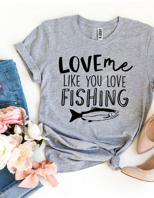 Load image into Gallery viewer, Love Me Like You Love Fishing T-shirt
